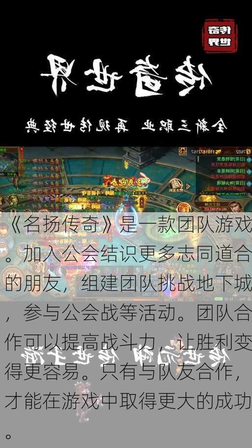 《名扬传奇》是一款团队游戏。加入公会结识更多志同道合的朋友，组建团队挑战地下城，参与公会战等活动。团队合作可以提高战斗力，让胜利变得更容易。只有与队友合作，才能在游戏中取得更大的成功。